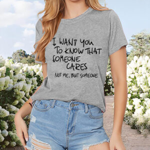 womens-inspirational-quote-t-shirt-i-want-you-to-know-that-someone-cares-not-mebut-someone-short-sleeve-round-neck-summer-top